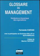 Couverture du livre « Glossaire du management ; vocabulaire et dynamisme des organisations » de Fernando Cuevas et Dominique Ballot et Sylvie Monlucq aux éditions Ems
