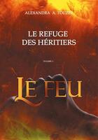 Couverture du livre « Tome - t03 - le refuge des heritiers - le feu » de A. Touzet Alexandra aux éditions Faralonn