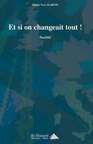 Couverture du livre « Et si on changeait tout ! » de Yves Martin Didier aux éditions Saint Honore Editions
