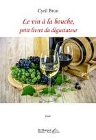 Couverture du livre « Le vin a la bouche, petit livret du degustateur » de Brun Cyril aux éditions Saint Honore Editions