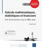 Couverture du livre « Calculs mathématiques, statistiques et financiers ; avec Excel (versions 2019 et Office 365) » de Claude Duigou aux éditions Eni