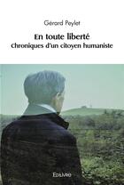 Couverture du livre « En toute liberte - t01 - en toute liberte - chroniques d'un citoyen humaniste » de Gerard Peylet aux éditions Edilivre