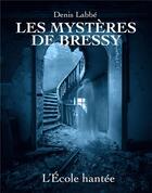 Couverture du livre « L'école hantée : les mystères de Bressy » de Denis Labbe aux éditions Mage Editions