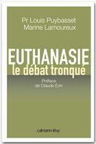 Couverture du livre « Euthanasie, le débat tronqué » de Louis Puybasset et Marine Lamoureux aux éditions Calmann-levy