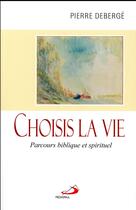 Couverture du livre « Choisis la vie ; parcours biblique et spirituel » de Pierre Deberge aux éditions Mediaspaul