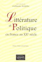 Couverture du livre « Litterature et politique en france au xxe siecle » de Guillaume Zorgbibe aux éditions Ellipses
