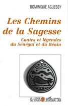 Couverture du livre « Les chemins de la sagesse ; contes et légendes du Sénégal et du Bénin » de Dominique Aguessy aux éditions L'harmattan