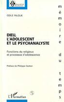 Couverture du livre « Dieu, l'adolescent et le Psychanalyste : Fonctions du religieux et processus d'adolescence » de Odile Falque aux éditions L'harmattan