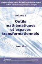 Couverture du livre « Outils mathématiques et espaces transformationnels (Électronique pour le traitement du signal avec problèmes corrigés Vol. 1) » de Yvon Mori aux éditions Hermes Science Publications