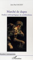 Couverture du livre « Marché de dupes : Analyse anthropologique du néolibéralisme » de Jean-Paul Sauzet aux éditions L'harmattan