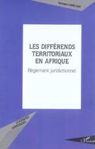 Couverture du livre « Les différends territoriaux en Afrique : Règlement juridictionnel » de Georges Labrecque aux éditions L'harmattan