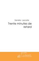 Couverture du livre « Trente minutes de retard... » de Lacoste-S aux éditions Editions Le Manuscrit