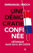 Couverture du livre « La démocratie confinée ; l'éthique quoiqu'il en coûte » de Emmanuel Hirsch aux éditions Eres