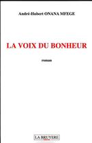 Couverture du livre « La voix du bonheur » de Andre-Hubert Onana Mfege aux éditions La Bruyere