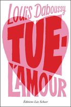 Couverture du livre « Tue-l'amour » de Louis Daboussy aux éditions Leo Scheer
