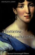Couverture du livre « Hortense de Beauharnais ; la reine rebelle » de Francois Jarry aux éditions Bernard Giovanangeli