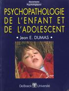 Couverture du livre « Psychopathologie de l'enfant et de l'adolescent » de Jean Dumas aux éditions De Boeck