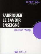 Couverture du livre « Fabriquer le savoir enseigné » de Jonathan Philippe aux éditions De Boeck