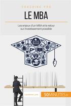 Couverture du livre « Le MBA : les enjeux d'un MBA et le retour sur investissement possible » de Lawrence Lyne aux éditions 50minutes.fr