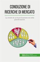 Couverture du livre « Conduzione di ricerche di mercato : La chiave di un buon business sta nella pianificazione » de Julien Duvivier aux éditions 50minutes.com