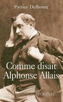 Couverture du livre « Comme disait Alphonse Allais » de Patrice Delbourg aux éditions Ecriture