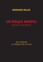 Couverture du livre « Un risque mortel pour l'humanité ; de l'espoir au risque de chaos » de Bernard Nilles aux éditions Books On Demand