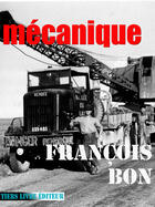 Couverture du livre « Mécanique » de Francois Bon aux éditions Tiers Livre