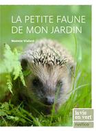 Couverture du livre « La petite faune de mon jardin - la decouvrir, l'attirer, la proteger » de Noemie Vialard aux éditions Rustica