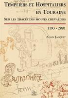 Couverture du livre « Templiers et hospitaliers en Touraine ; sur les traces des moines chevaliers 1193-2001 » de Jacquet Alain aux éditions Editions Sutton