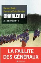 Couverture du livre « Charleroi ; 21-23 août 1914 » de Damien Baldin et Emmanuel Saint-Fuscien aux éditions Tallandier