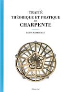 Couverture du livre « Traité théorique et pratique de charpente » de Louis Mazerolle aux éditions Editions Vial