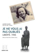 Couverture du livre « Je ne vous ai pas oubliés ; liberté 1945 » de Andree Dumon aux éditions Parole Et Silence