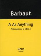 Couverture du livre « A as anything ; anthologie de la lettre A » de Jacques Barbaut aux éditions Nous