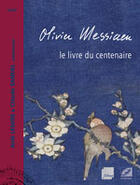 Couverture du livre « Olivier Messiaen, le livre du centenaire » de Anik Lesure aux éditions Symetrie