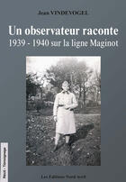 Couverture du livre « Un observateur raconte ; 1939-1940 sur la ligne Maginot » de Jean Vindevogel aux éditions Nord Avril