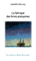 Couverture du livre « La fabrique des livres anonymes » de Isabelle Marsay aux éditions Soleils Bleus