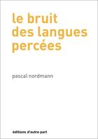 Couverture du livre « Le bruit des langues percées » de Pascal Nordmann aux éditions D'autre Part