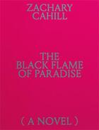 Couverture du livre « The Black Flame of Paradise (A Novel) » de Zachary Cahill aux éditions Mousse Publishing