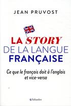 Couverture du livre « La story de la langue française ; ce que le français doit à l'anglais et vice-versa » de Jean Pruvost aux éditions Tallandier