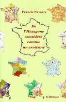 Couverture du livre « De l'Hexagone considéré comme un exotisme » de Francis Navarre aux éditions Le Dilettante