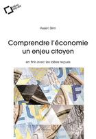 Couverture du livre « Comprendre l'économie, un enjeu citoyen ; en finir avec les idées reçues » de Assen Slim aux éditions Le Cavalier Bleu