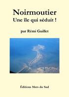 Couverture du livre « Noirmoutier : une île qui séduit ! » de Remi Guillet aux éditions Lulu