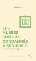 Couverture du livre « Les musées sont-ils condamnés à séduire ? et autres écrits muséologiques » de Daniel Jacobi aux éditions Mkf