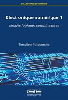 Couverture du livre « Electronique numerique t.1 ; circuits logiques combinatoires » de Tertulien Ndjountche aux éditions Iste