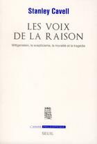 Couverture du livre « Les voix de la raison ; Wittgenstein, le scepticisme, la moralité et la tragédie » de Stanley Cavell aux éditions Seuil