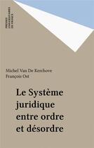 Couverture du livre « Le systeme juridique entre ordre et desordre » de Ost/Van De Kerchove aux éditions Puf