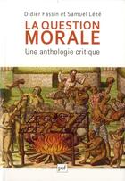 Couverture du livre « La question morale ; une anthologie critique » de Samuel Leze et Didier Fassin aux éditions Puf