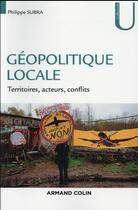 Couverture du livre « Géopolitique locale ; territoires, acteurs, conflits » de Philippe Subra aux éditions Armand Colin