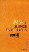 Couverture du livre « Ce silence entre nous » de Roger Wallet aux éditions Denoel