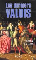 Couverture du livre « Les derniers valois » de Janine Garrisson aux éditions Fayard